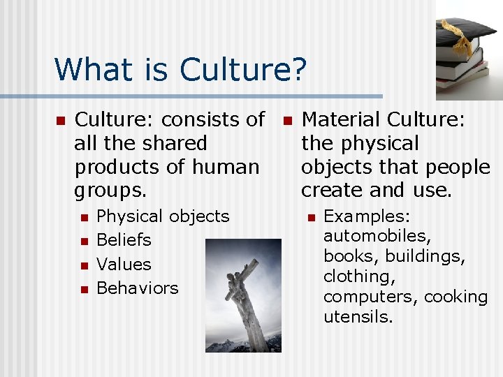 What is Culture? n Culture: consists of all the shared products of human groups.