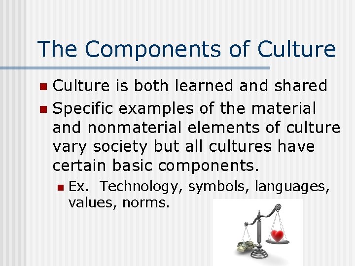 The Components of Culture is both learned and shared n Specific examples of the