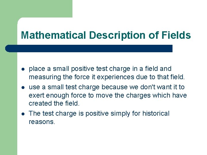 Mathematical Description of Fields l l l place a small positive test charge in