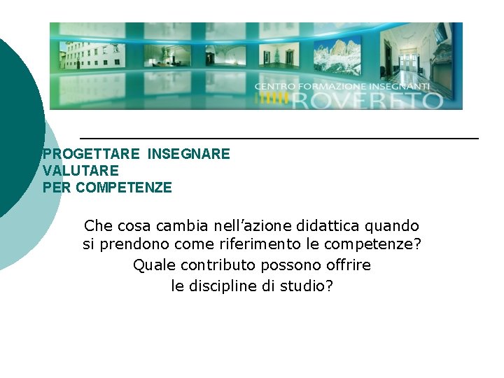 PROGETTARE INSEGNARE VALUTARE PER COMPETENZE Che cosa cambia nell’azione didattica quando si prendono come