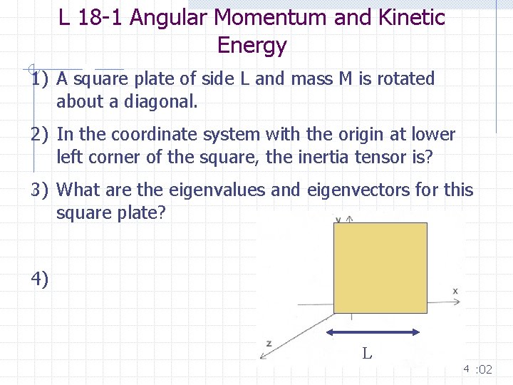 L 18 -1 Angular Momentum and Kinetic Energy 1) A square plate of side