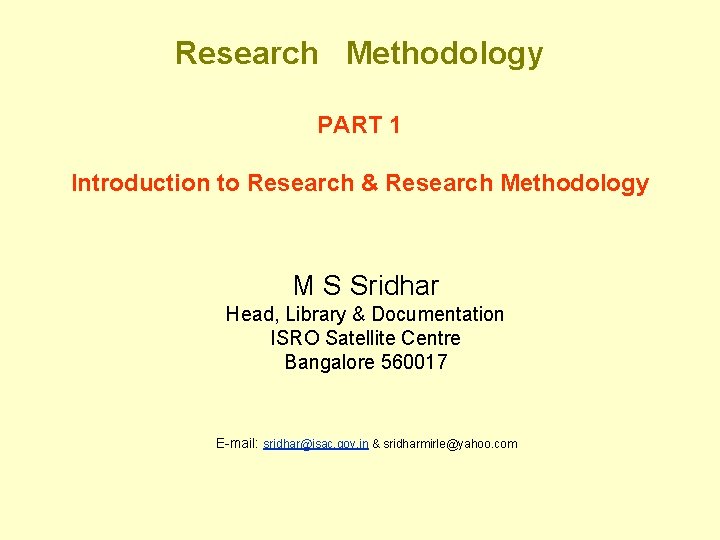 Research Methodology PART 1 Introduction to Research & Research Methodology M S Sridhar Head, Research Methodology PART 1 Introduction to Research & Research Methodology M S Sridhar Head,