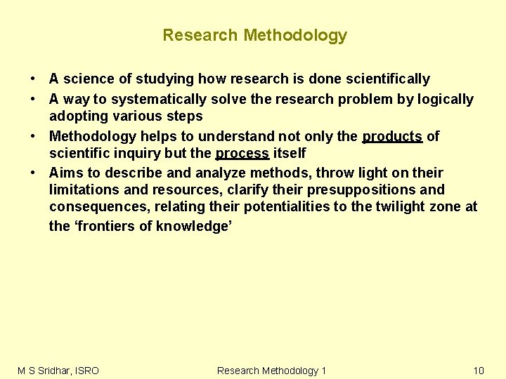 Research Methodology • A science of studying how research is done scientifically • A Research Methodology • A science of studying how research is done scientifically • A