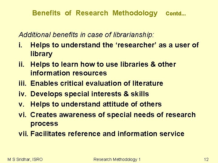 Benefits of Research Methodology Contd. . . Additional benefits in case of librarianship: i. Benefits of Research Methodology Contd. . . Additional benefits in case of librarianship: i.