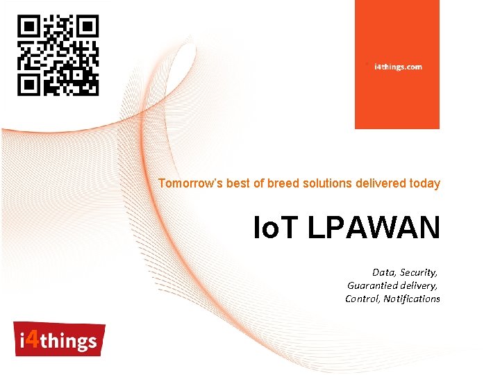 Tomorrow’s best of breed solutions delivered today Io. T LPAWAN Data, Security, Guarantied delivery,