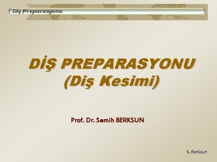 DİŞ PREPARASYONU (Diş Kesimi) Prof. Dr. Semih BERKSUN S. Berksun 