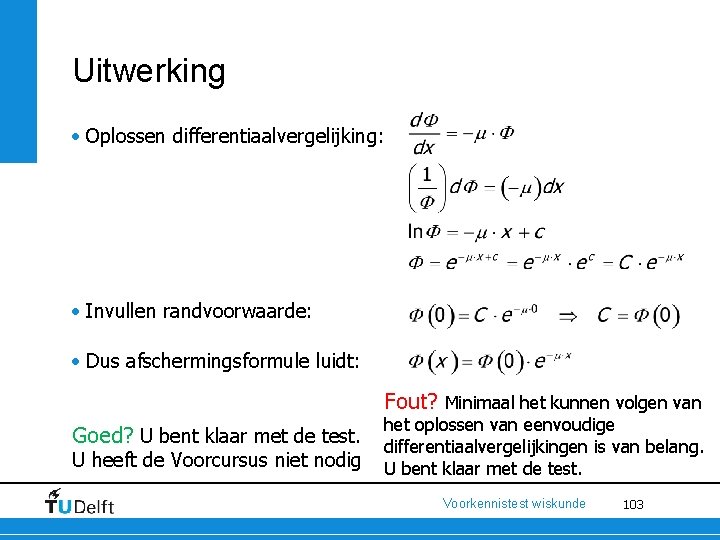 Uitwerking • Oplossen differentiaalvergelijking: • Invullen randvoorwaarde: • Dus afschermingsformule luidt: Fout? Minimaal het