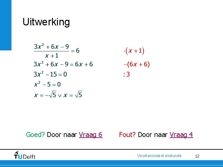 Uitwerking Goed? Door naar Vraag 6 Fout? Door naar Vraag 4 Voorkennistest wiskunde 12