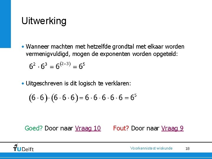 Uitwerking • Wanneer machten met hetzelfde grondtal met elkaar worden vermenigvuldigd, mogen de exponenten