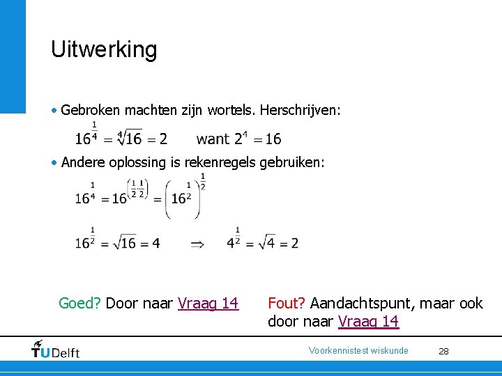 Uitwerking • Gebroken machten zijn wortels. Herschrijven: • Andere oplossing is rekenregels gebruiken: Goed?