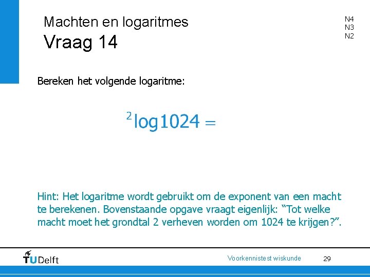 Machten en logaritmes N 4 N 3 N 2 Vraag 14 Bereken het volgende
