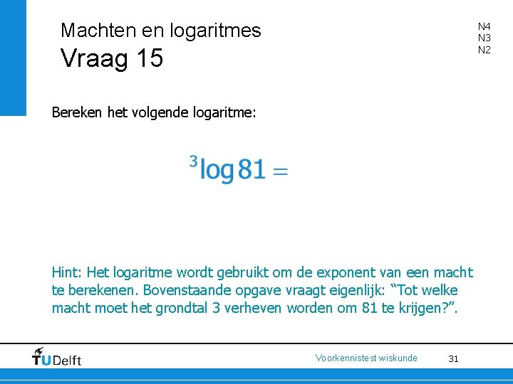Machten en logaritmes N 4 N 3 N 2 Vraag 15 Bereken het volgende