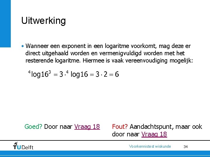 Uitwerking • Wanneer een exponent in een logaritme voorkomt, mag deze er direct uitgehaald