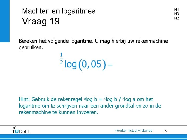 Machten en logaritmes N 4 N 3 N 2 Vraag 19 Bereken het volgende