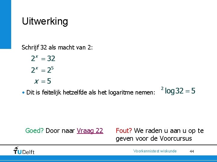 Uitwerking Schrijf 32 als macht van 2: • Dit is feitelijk hetzelfde als het