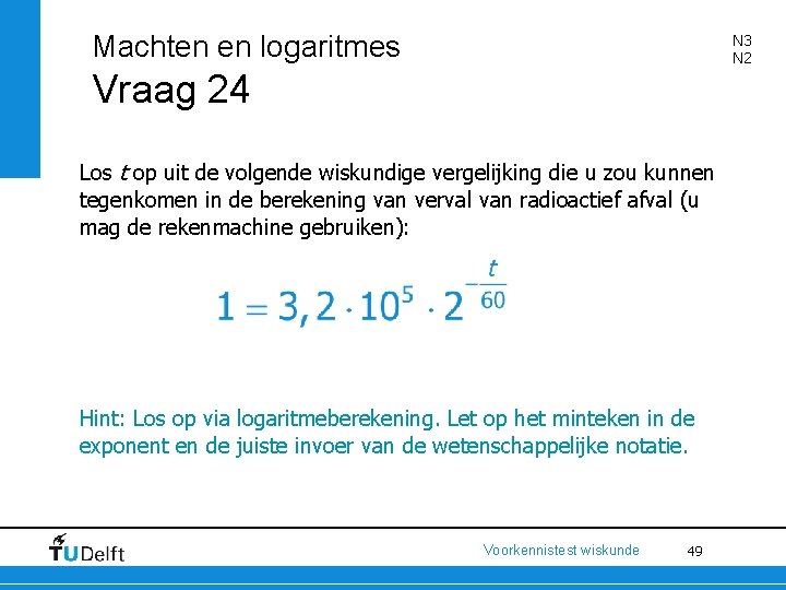 Machten en logaritmes N 3 N 2 Vraag 24 Los t op uit de