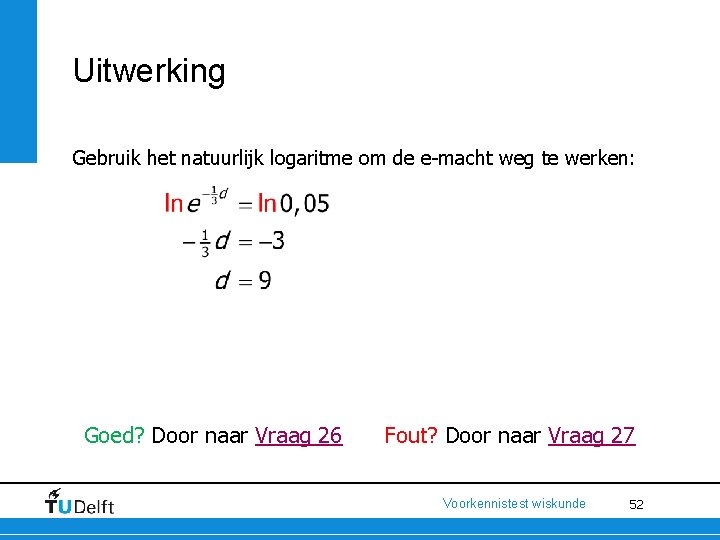 Uitwerking Gebruik het natuurlijk logaritme om de e-macht weg te werken: Goed? Door naar