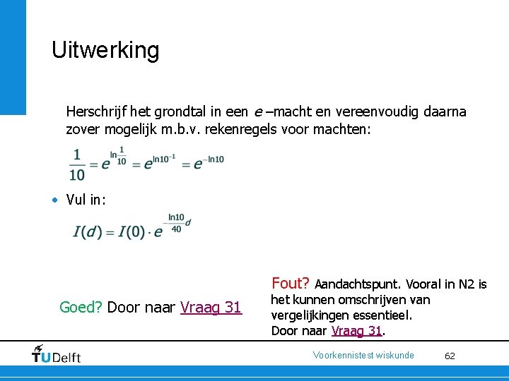 Uitwerking Herschrijf het grondtal in een e –macht en vereenvoudig daarna zover mogelijk m.