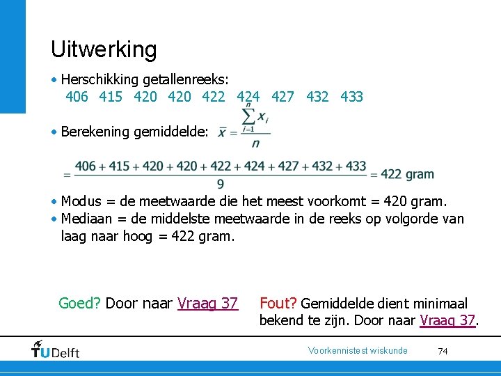 Uitwerking • Herschikking getallenreeks: 406 415 420 422 424 427 432 433 • Berekening