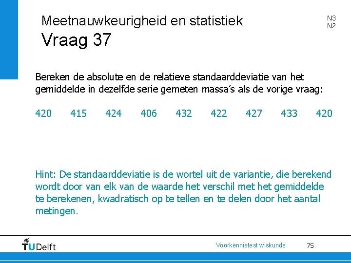 Meetnauwkeurigheid en statistiek N 3 N 2 Vraag 37 Bereken de absolute en de