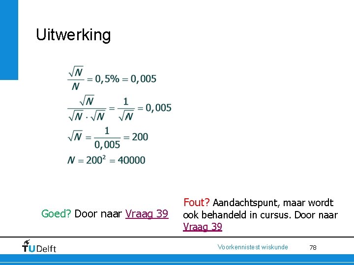 Uitwerking Goed? Door naar Vraag 39 Fout? Aandachtspunt, maar wordt ook behandeld in cursus.