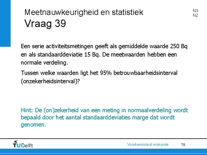 Meetnauwkeurigheid en statistiek N 3 N 2 Vraag 39 Een serie activiteitsmetingen geeft als