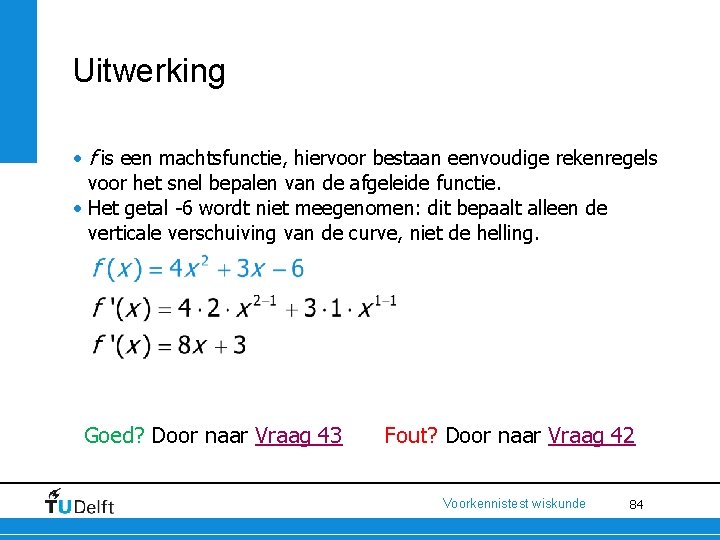 Uitwerking • f is een machtsfunctie, hiervoor bestaan eenvoudige rekenregels voor het snel bepalen