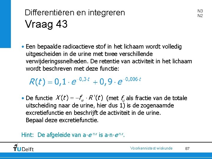 Differentiëren en integreren N 3 N 2 Vraag 43 • Een bepaalde radioactieve stof