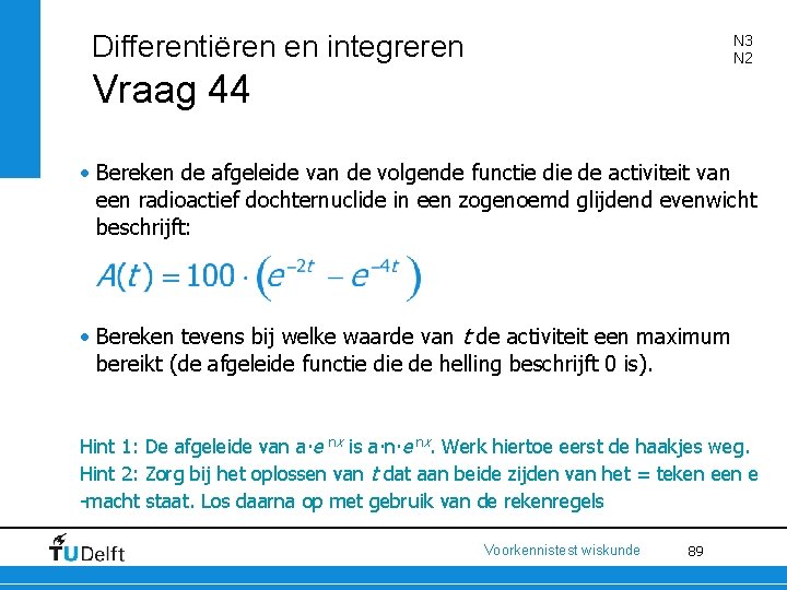 Differentiëren en integreren N 3 N 2 Vraag 44 • Bereken de afgeleide van