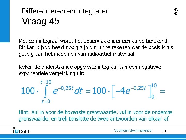 Differentiëren en integreren N 3 N 2 Vraag 45 Met een integraal wordt het
