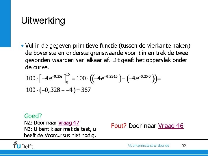 Uitwerking • Vul in de gegeven primitieve functie (tussen de vierkante haken) de bovenste