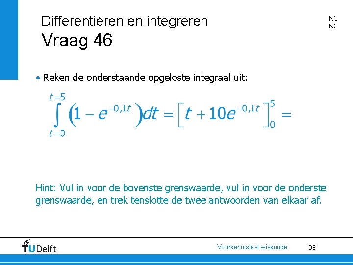 Differentiëren en integreren N 3 N 2 Vraag 46 • Reken de onderstaande opgeloste