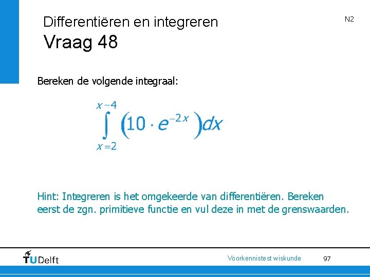 Differentiëren en integreren N 2 Vraag 48 Bereken de volgende integraal: Hint: Integreren is
