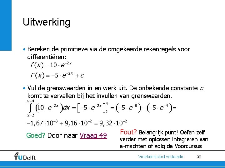 Uitwerking • Bereken de primitieve via de omgekeerde rekenregels voor differentiëren: • Vul de