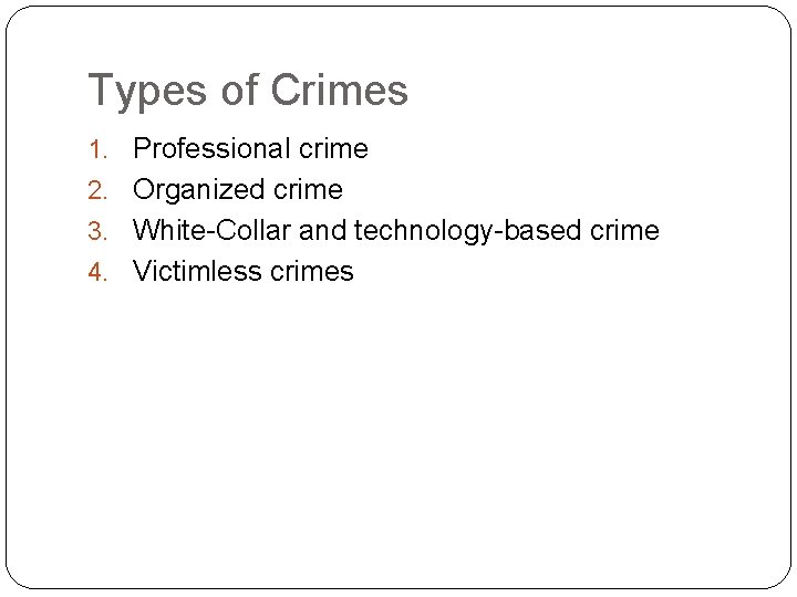 Types of Crimes 1. Professional crime 2. Organized crime 3. White-Collar and technology-based crime