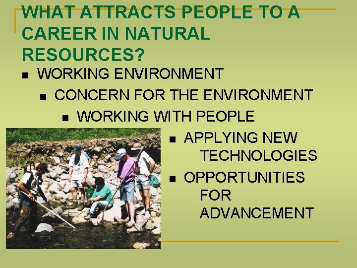 WHAT ATTRACTS PEOPLE TO A CAREER IN NATURAL RESOURCES? WORKING ENVIRONMENT CONCERN FOR THE