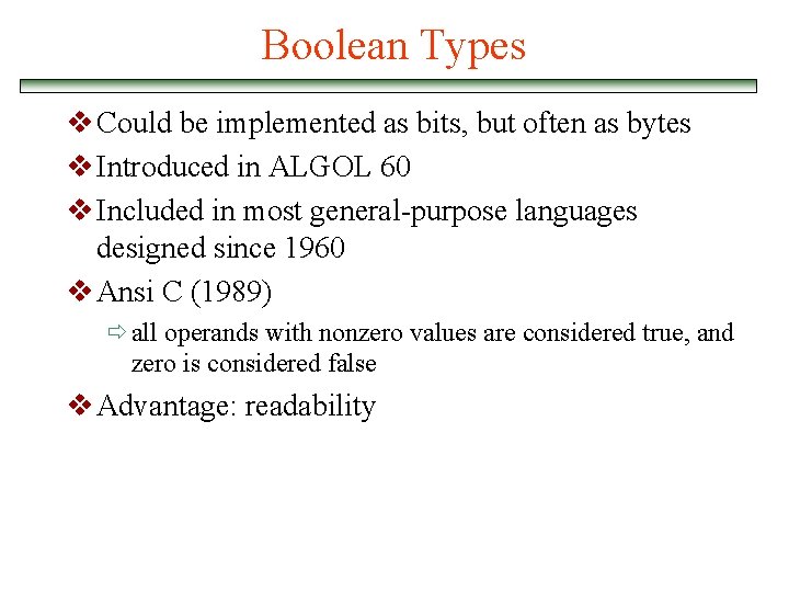 Boolean Types v Could be implemented as bits, but often as bytes v Introduced