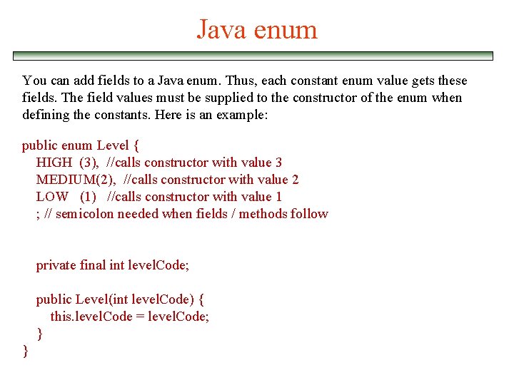 Java enum You can add fields to a Java enum. Thus, each constant enum