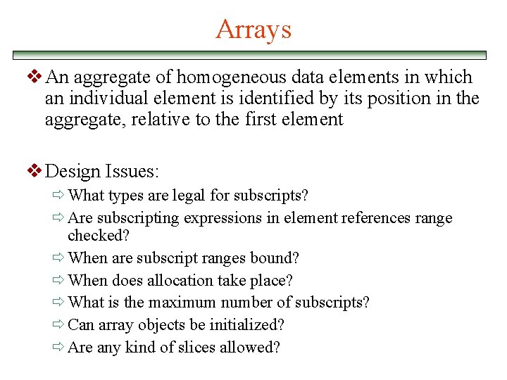 Arrays v An aggregate of homogeneous data elements in which an individual element is