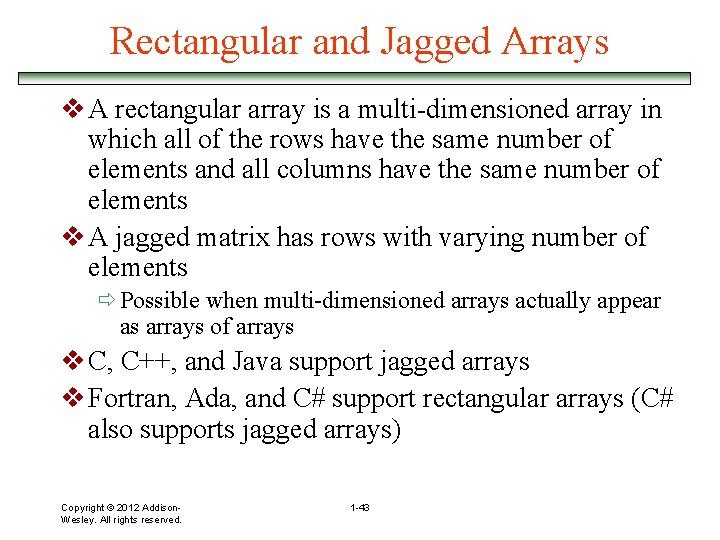 Rectangular and Jagged Arrays v A rectangular array is a multi-dimensioned array in which