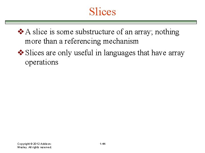 Slices v A slice is some substructure of an array; nothing more than a