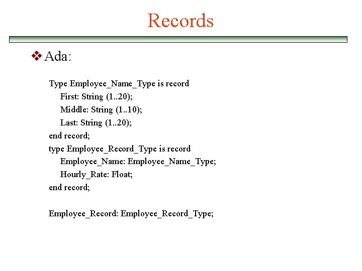 Records v Ada: Type Employee_Name_Type is record First: String (1. . 20); Middle: String