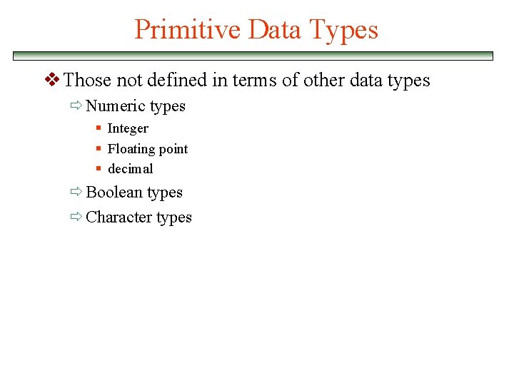 Primitive Data Types v Those not defined in terms of other data types ð