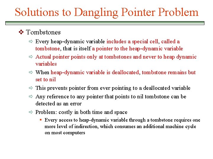 Solutions to Dangling Pointer Problem v Tombstones ð Every heap-dynamic variable includes a special