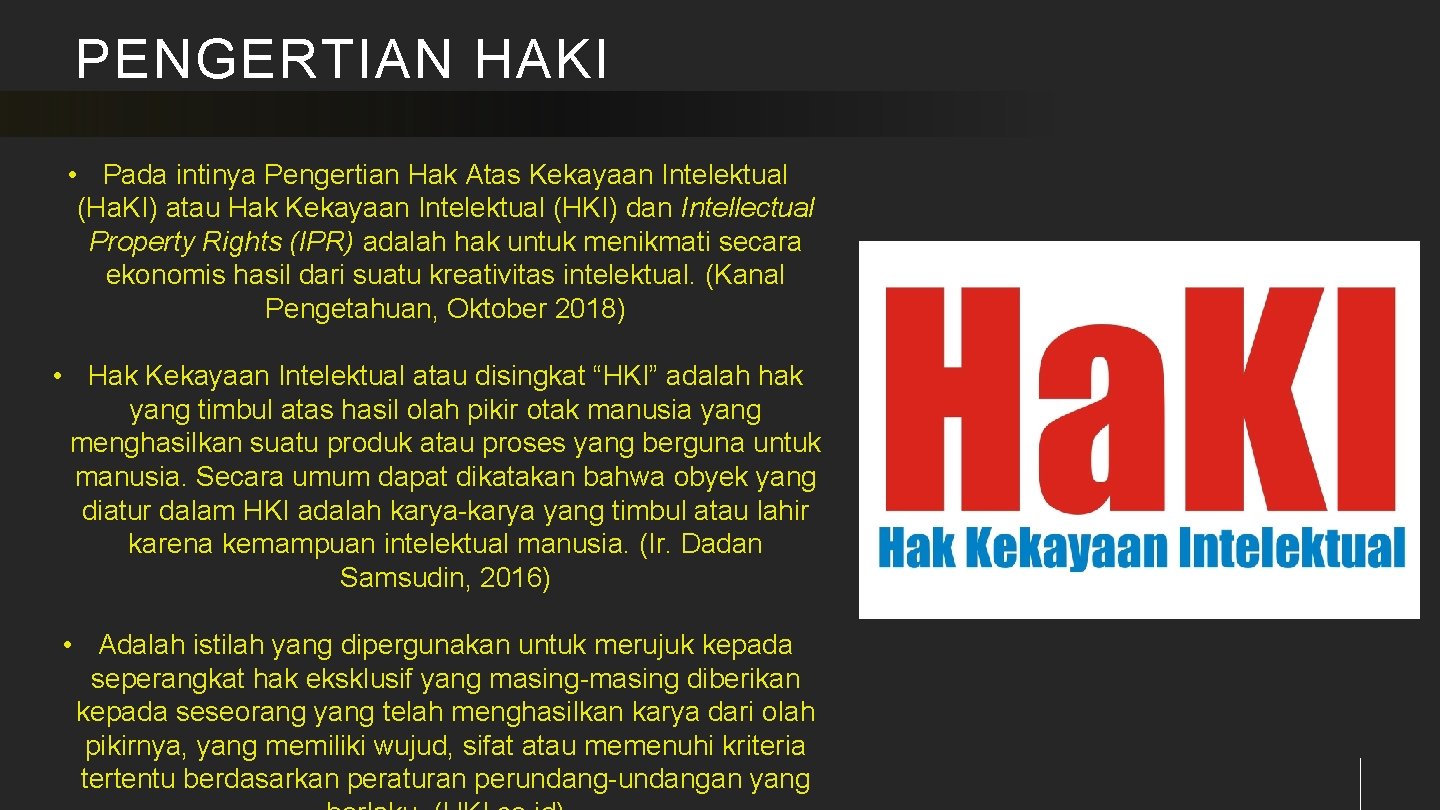 PENGERTIAN HAKI • Pada intinya Pengertian Hak Atas Kekayaan Intelektual (Ha. KI) atau Hak