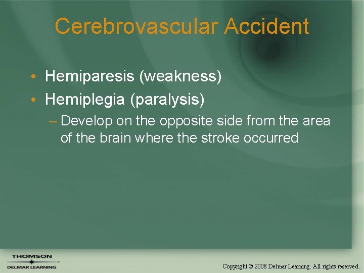 Cerebrovascular Accident • Hemiparesis (weakness) • Hemiplegia (paralysis) – Develop on the opposite side