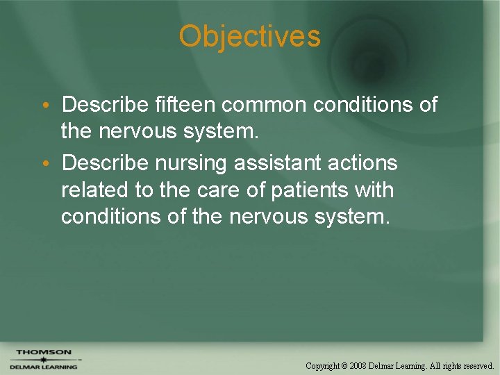 Objectives • Describe fifteen common conditions of the nervous system. • Describe nursing assistant