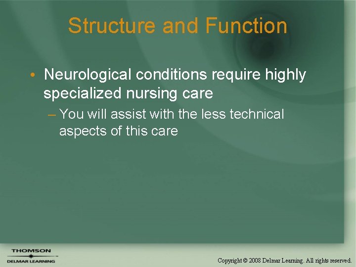 Structure and Function • Neurological conditions require highly specialized nursing care – You will