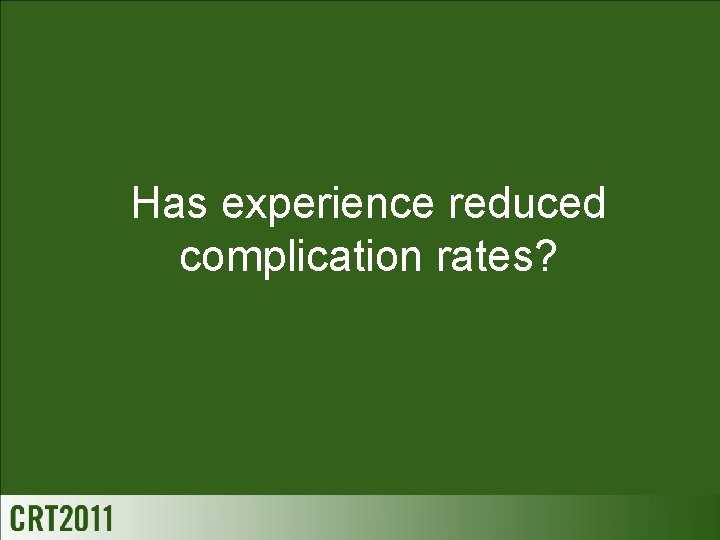Has experience reduced complication rates? 