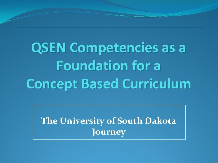 QSEN Competencies as a Foundation for a Concept Based Curriculum The University of South